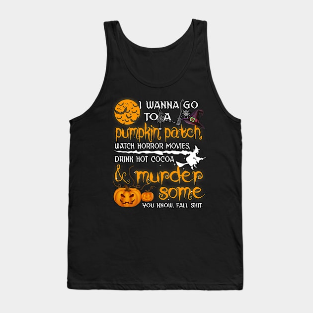 I wanna go to a pumpkin patch watch horror movies drink hot cocoa and murder some Tank Top by vamstudio